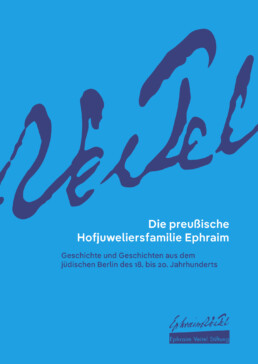 Die preußische Hofjuweliersfamilie Ephraim. Geschichte und Geschichten aus dem jüdischen Berlin des 18. - 20. Jahrhunderts, Hg. Ephraim Veitel Stiftung, Berlin 2023