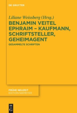 Liliane Weissberg (Hg.): Benjamin Veitel Ephraim &ndash; Kaufmann, Schriftsteller, Geheimagent. Gesammelte Schriften, Walter de Gruyter Berlin 2021